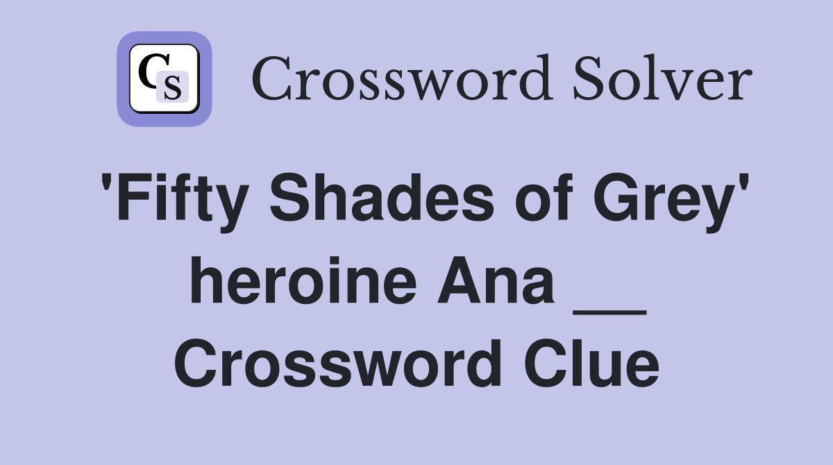 'Fifty Shades of Grey' heroine Ana __ Crossword Clue