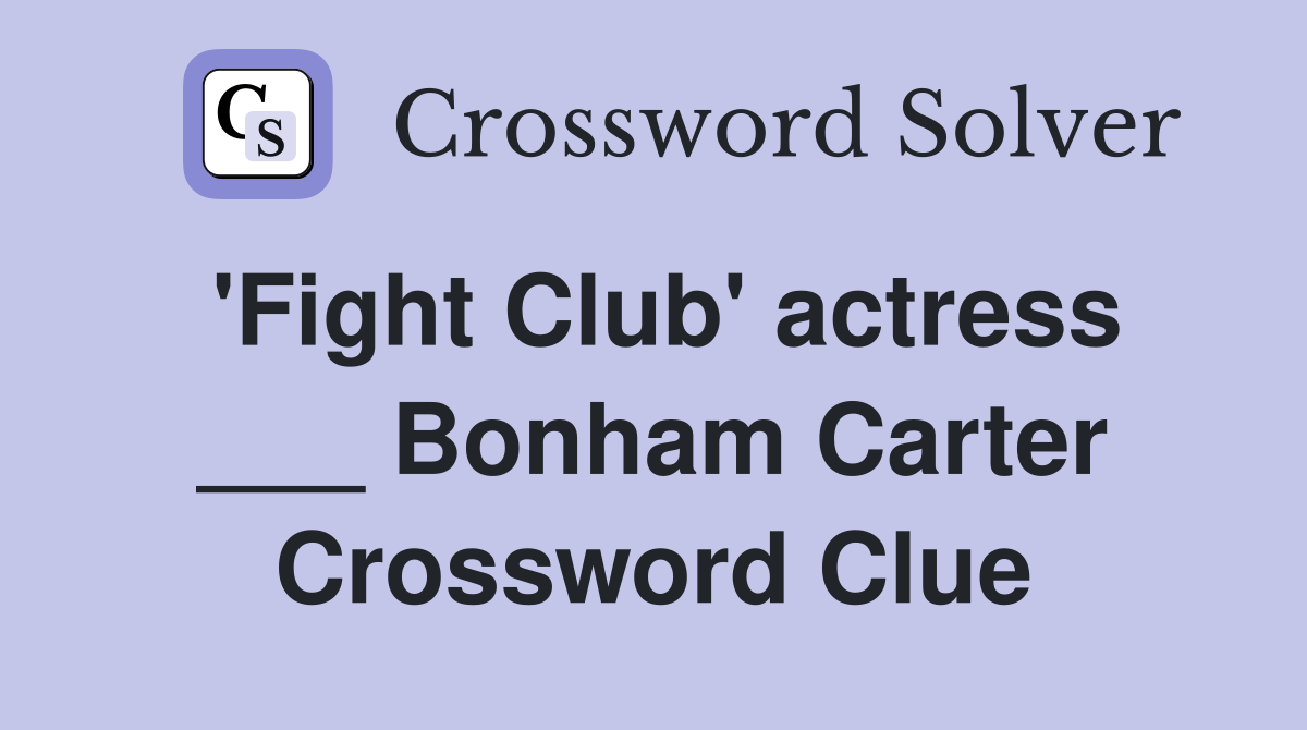 'Fight Club' actress ___ Bonham Carter Crossword Clue