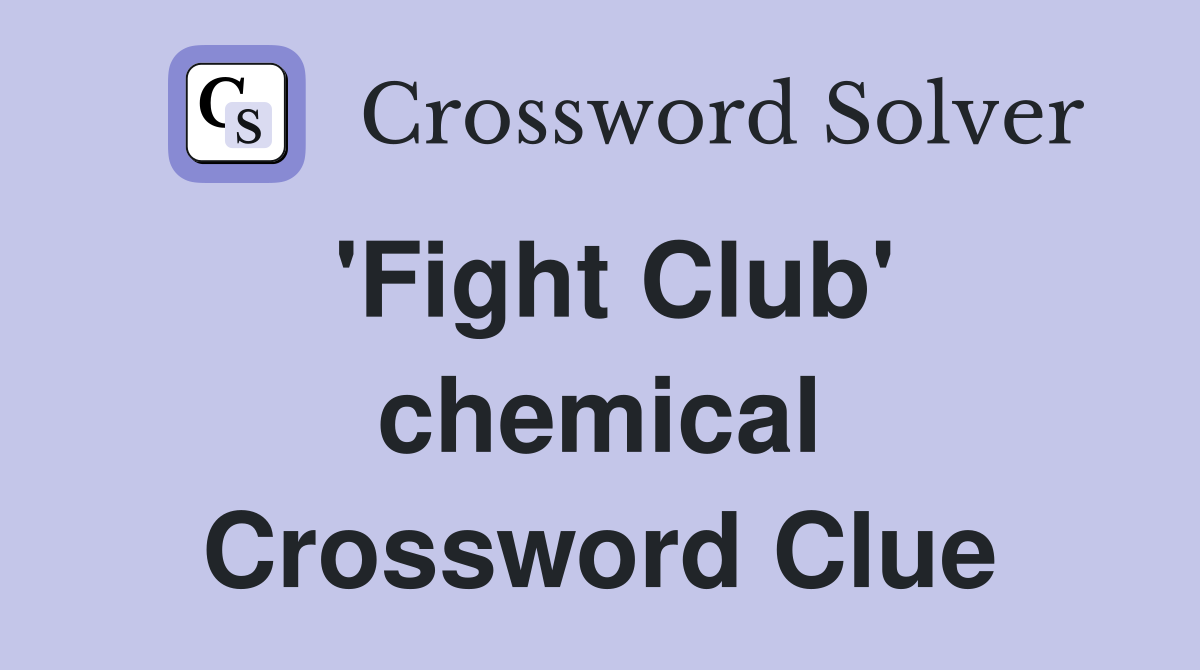 'Fight Club' chemical Crossword Clue
