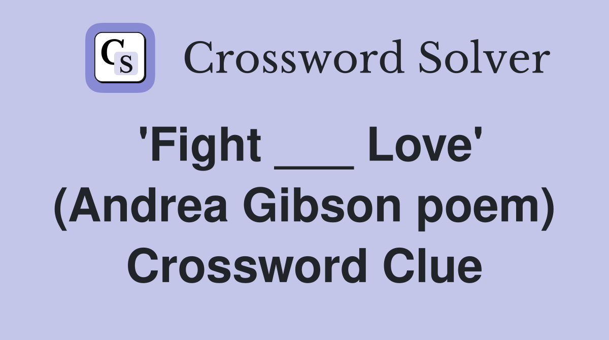 'Fight ___ Love' (Andrea Gibson poem) Crossword Clue
