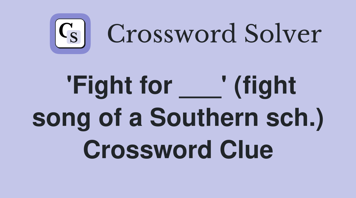 'Fight for ___' (fight song of a Southern sch.) Crossword Clue