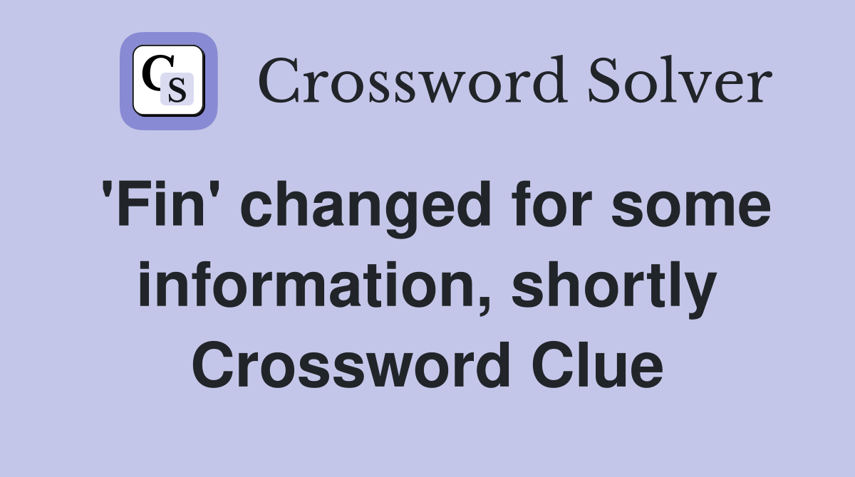 'Fin' changed for some information, shortly Crossword Clue