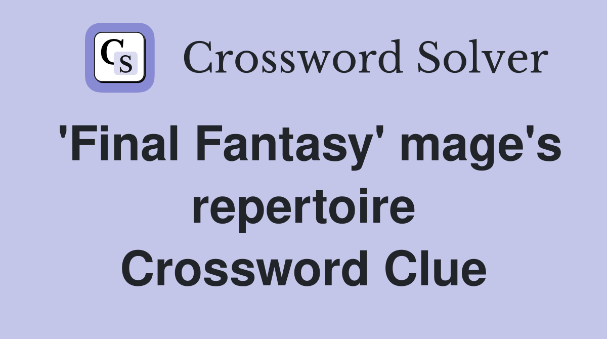 'Final Fantasy' mage's repertoire Crossword Clue