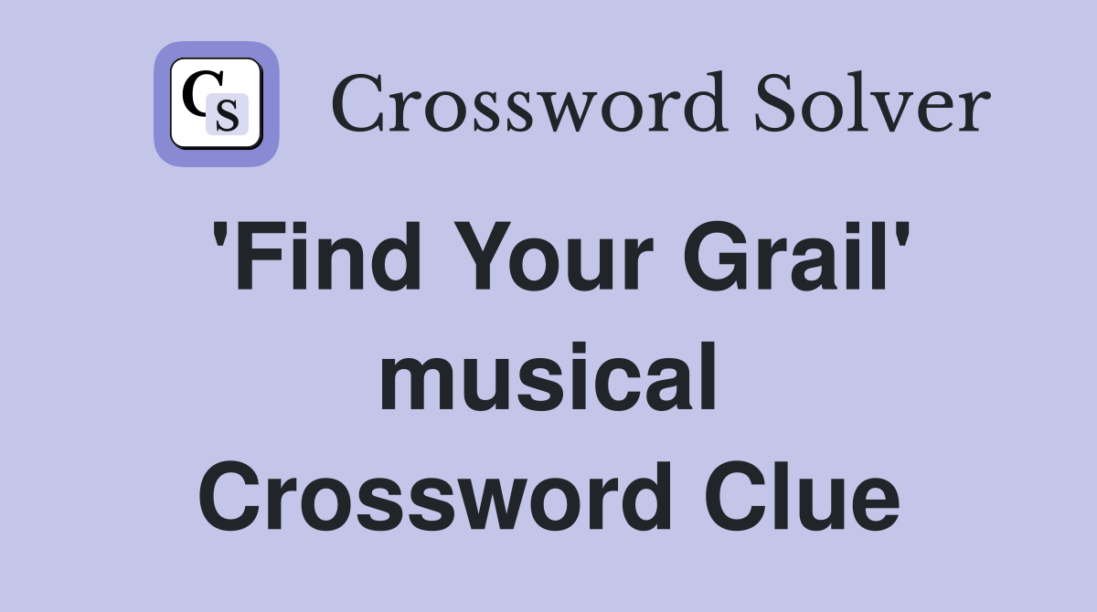 'Find Your Grail' musical Crossword Clue