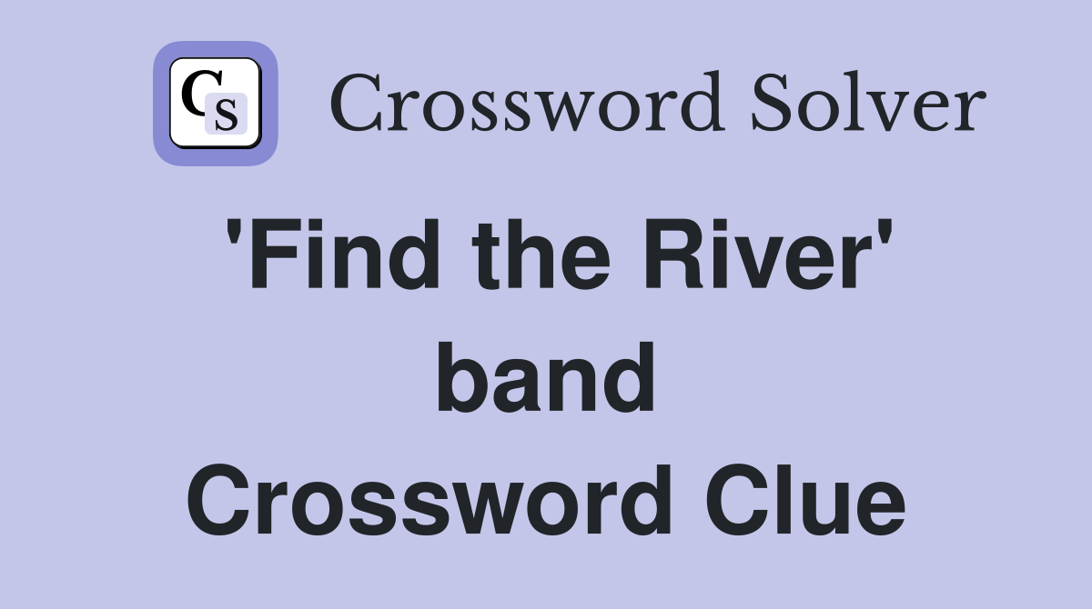 'Find the River' band Crossword Clue