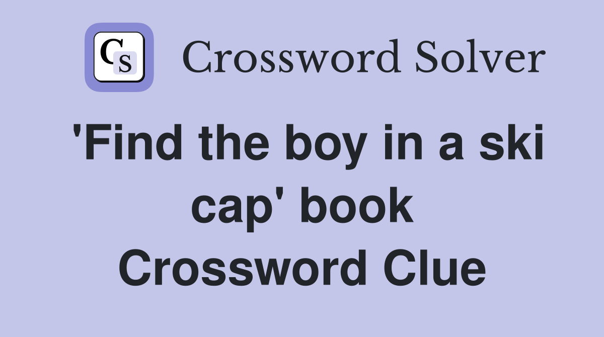 'Find the boy in a ski cap' book Crossword Clue