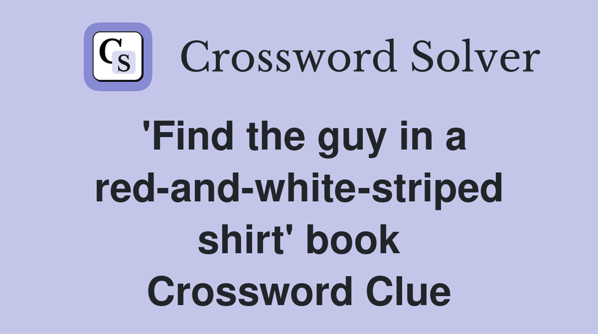 'Find the guy in a red-and-white-striped shirt' book Crossword Clue