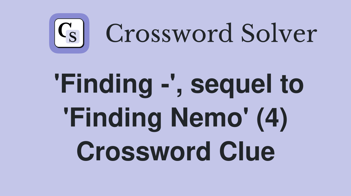 'Finding -', sequel to 'Finding Nemo' (4) Crossword Clue