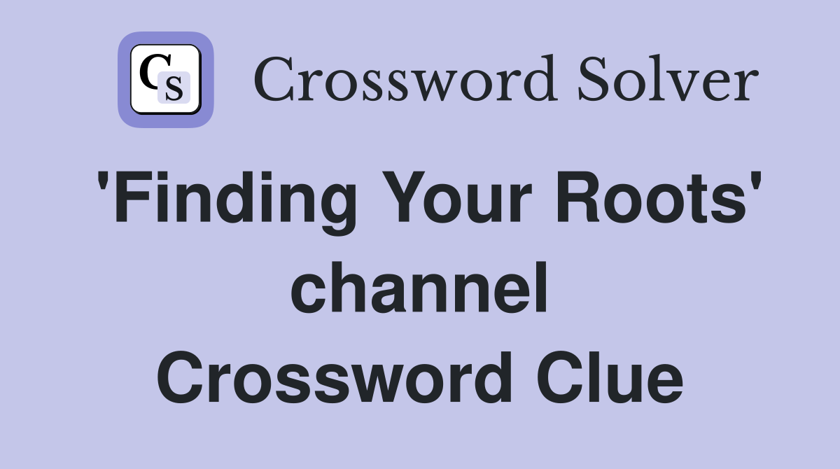 'Finding Your Roots' channel Crossword Clue