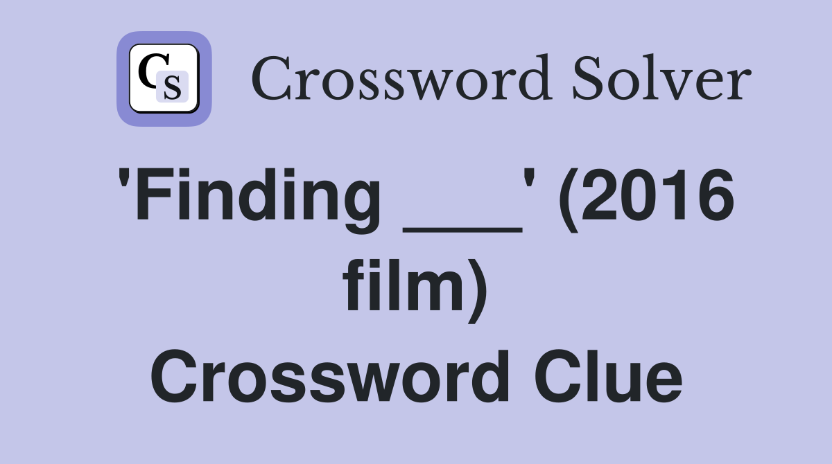 'Finding ___' (2016 film) Crossword Clue