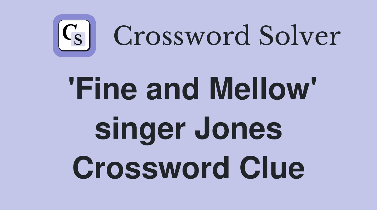 'Fine and Mellow' singer Jones Crossword Clue