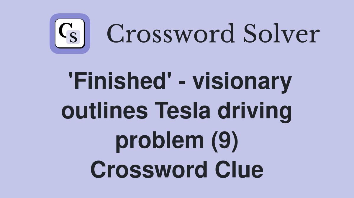 'Finished' - visionary outlines Tesla driving problem (9) Crossword Clue