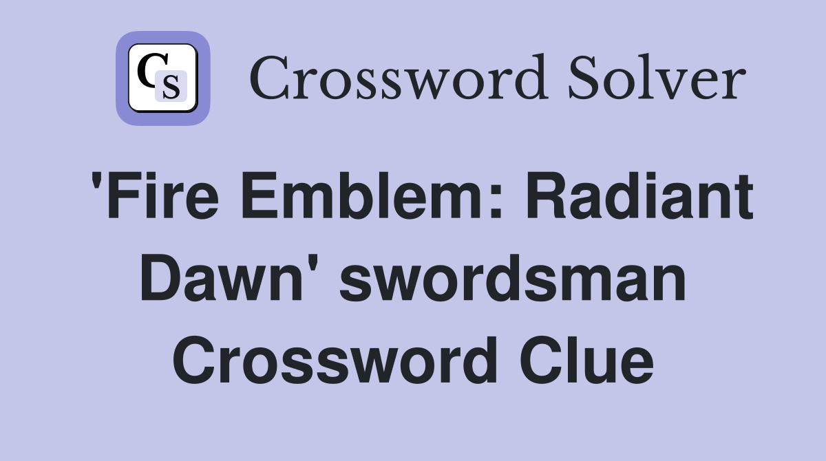 'Fire Emblem: Radiant Dawn' swordsman Crossword Clue