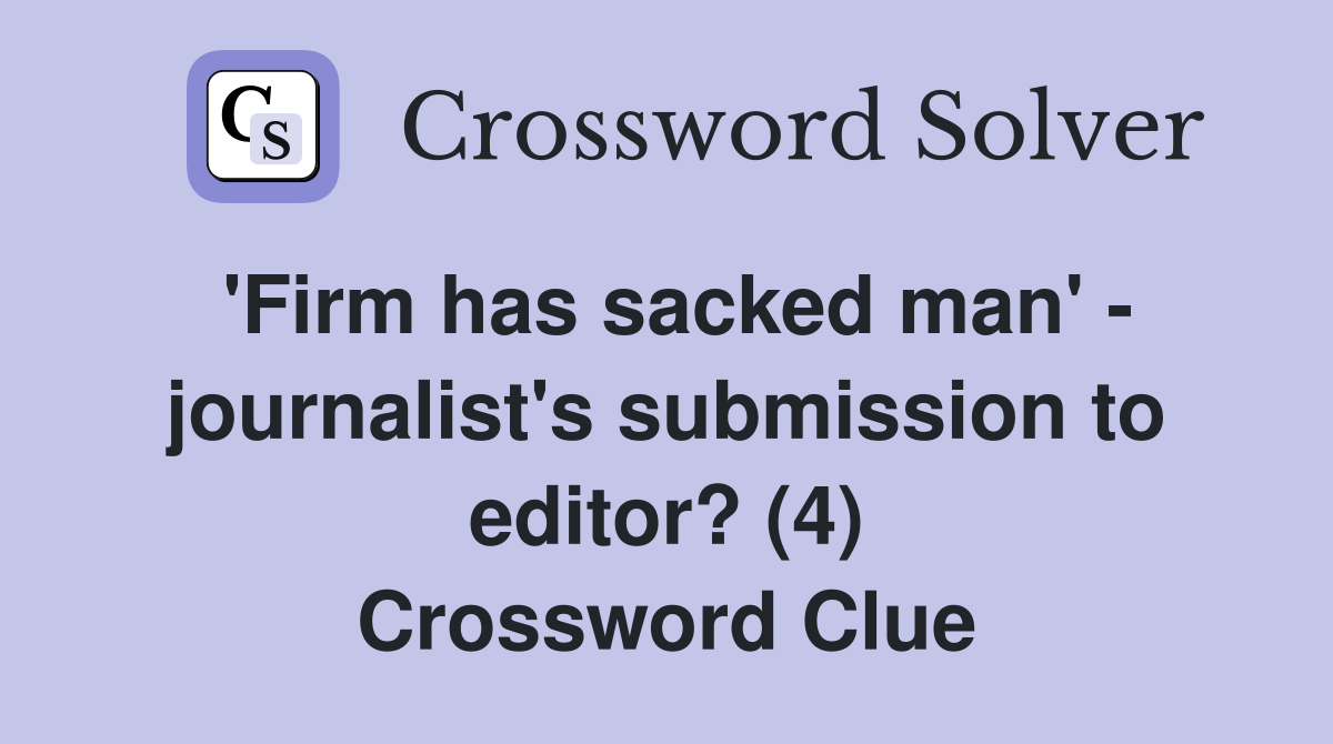 'Firm has sacked man' - journalist's submission to editor? (4) Crossword Clue