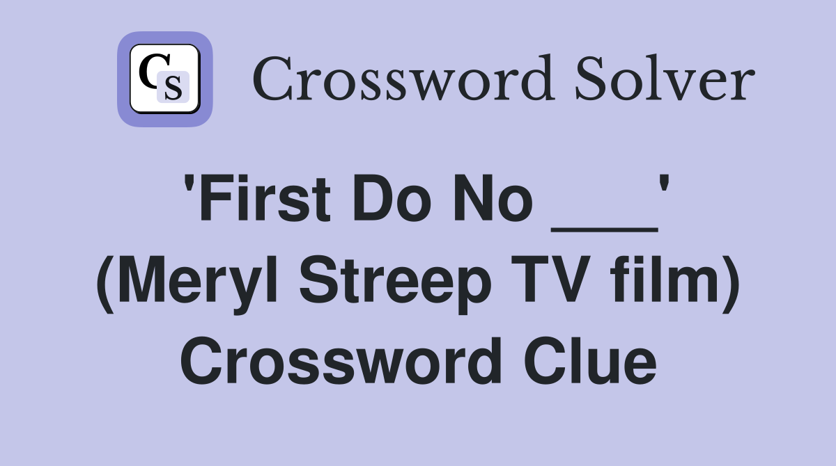 'First Do No ___' (Meryl Streep TV film) Crossword Clue
