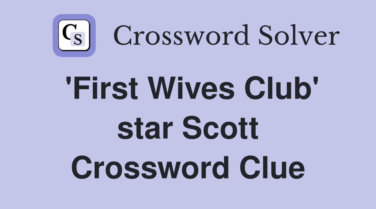 'First Wives Club' star Scott Crossword Clue