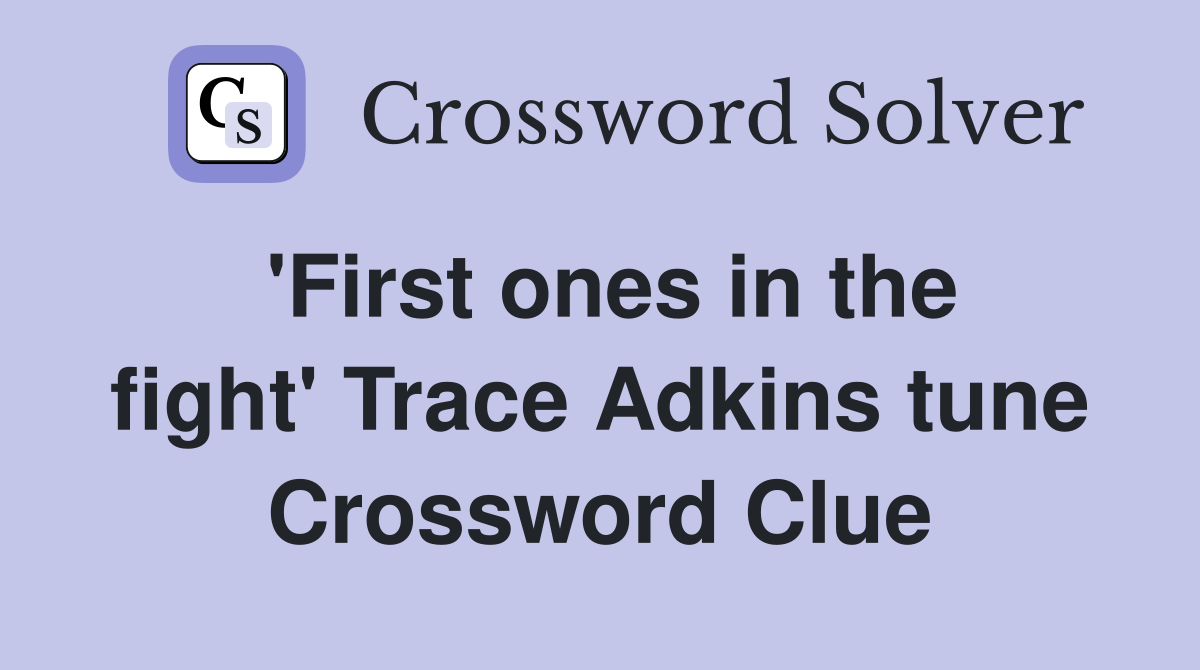 'First ones in the fight' Trace Adkins tune Crossword Clue