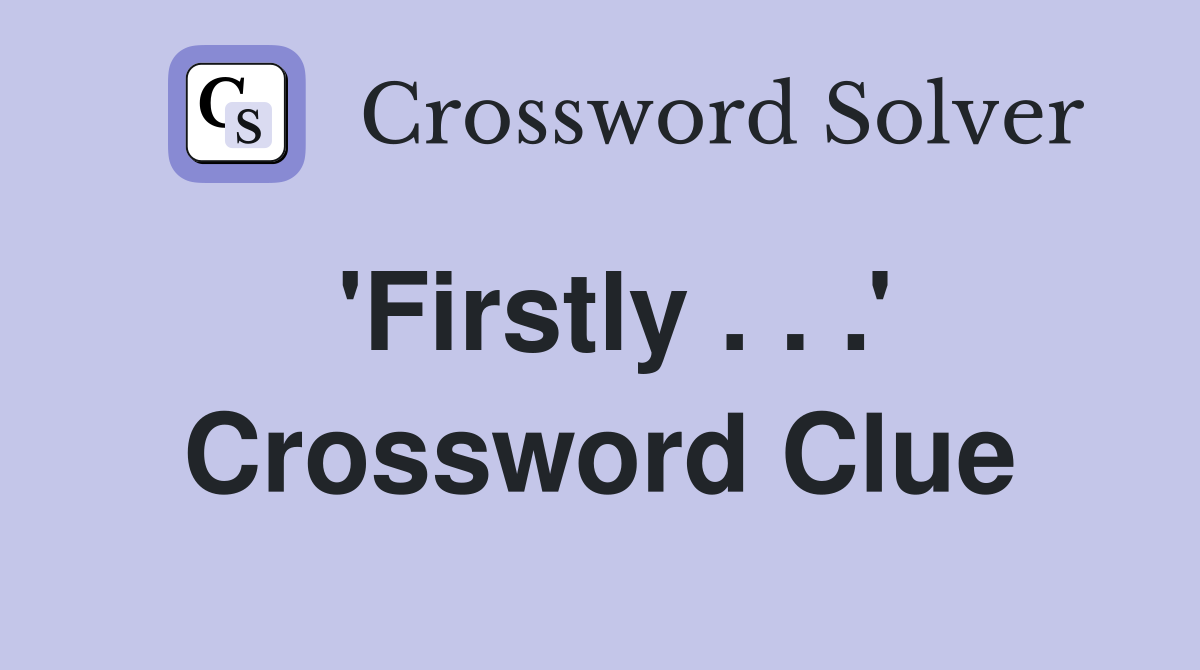 'Firstly . . .' Crossword Clue