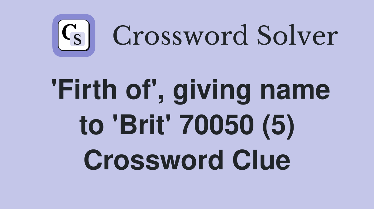 'Firth of', giving name to 'Brit' 70050 (5) Crossword Clue