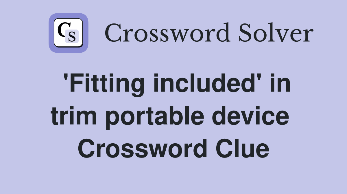 'Fitting included' in trim portable device  Crossword Clue