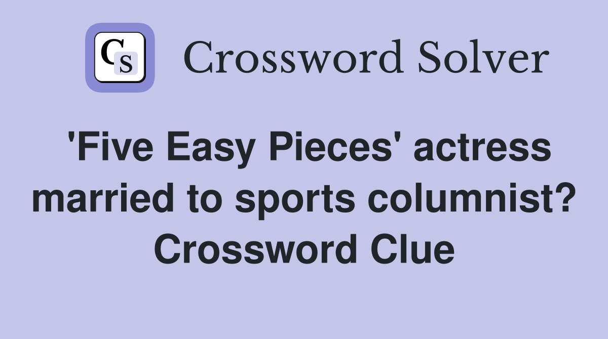 'Five Easy Pieces' actress married to sports columnist? Crossword Clue