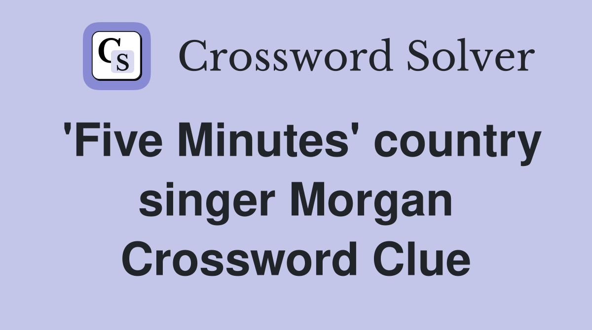 'Five Minutes' country singer Morgan Crossword Clue