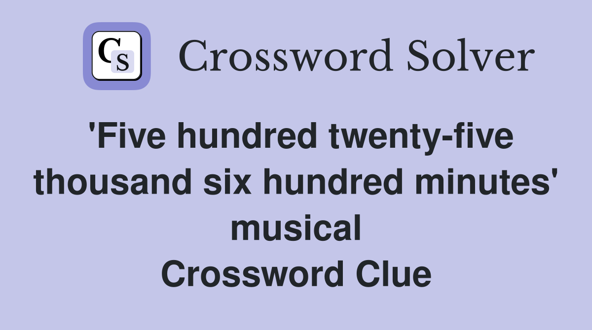 'Five hundred twenty-five thousand six hundred minutes' musical Crossword Clue