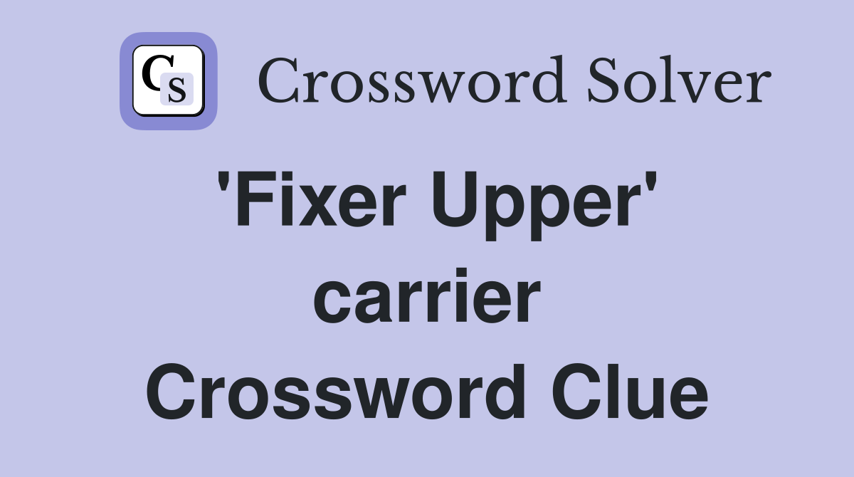 'Fixer Upper' carrier Crossword Clue