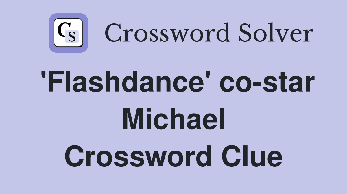 'Flashdance' co-star Michael Crossword Clue