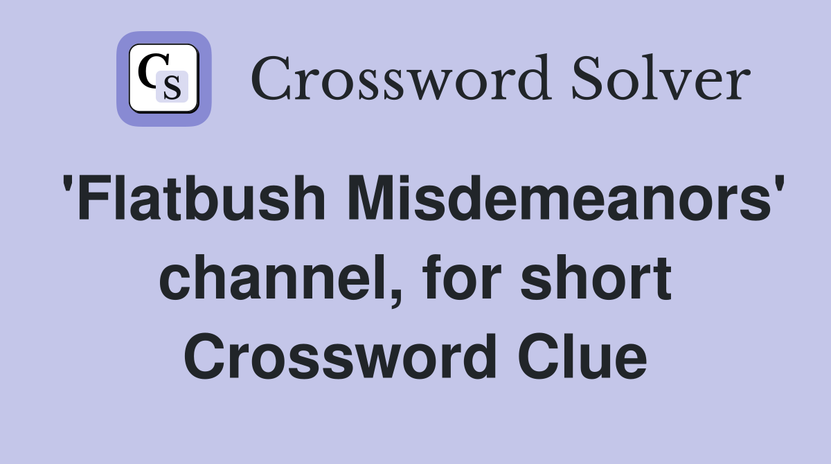 'Flatbush Misdemeanors' channel, for short Crossword Clue