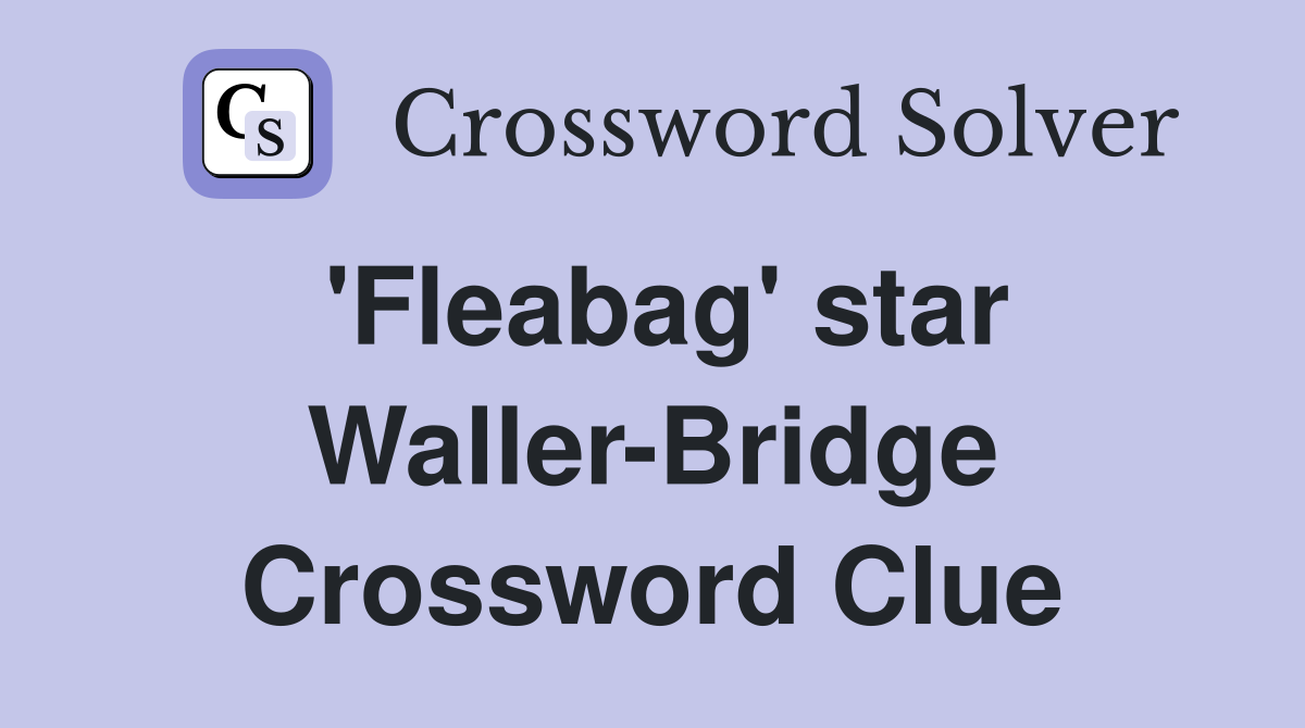 'Fleabag' star Waller-Bridge Crossword Clue