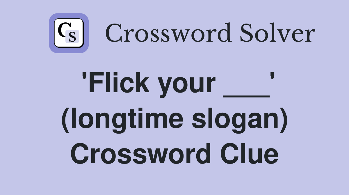 'Flick your ___' (longtime slogan) Crossword Clue