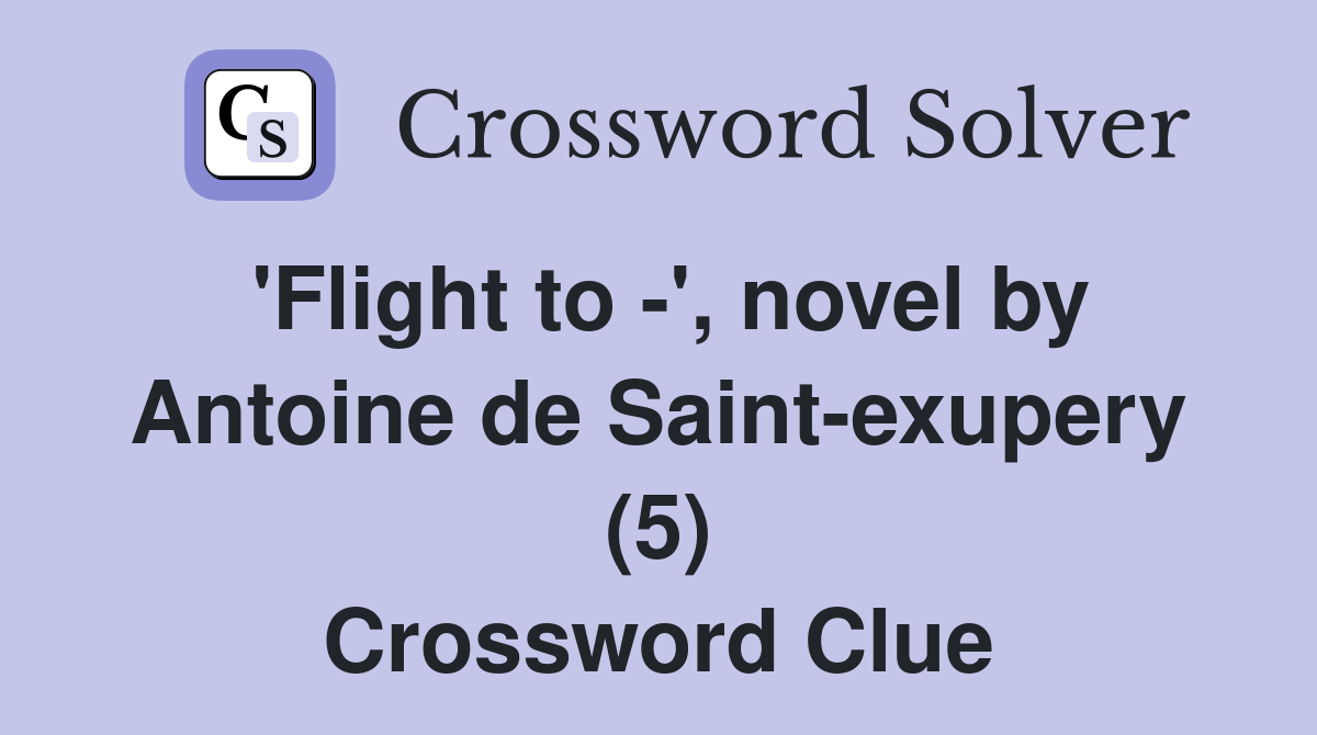 'Flight to -', novel by Antoine de Saint-exupery (5) Crossword Clue