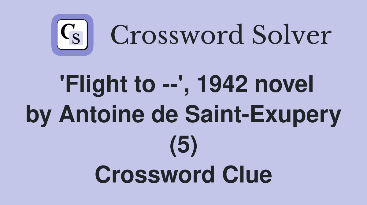 'Flight to --', 1942 novel by Antoine de Saint-Exupery (5) Crossword Clue