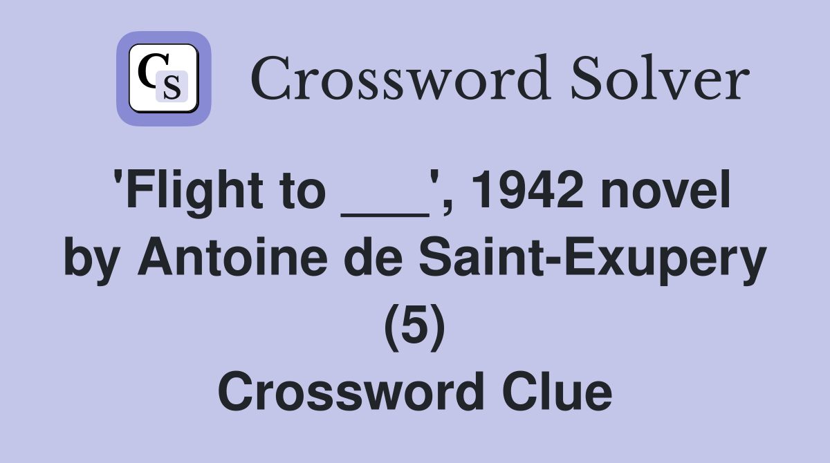 'Flight to ___', 1942 novel by Antoine de Saint-Exupery (5) Crossword Clue