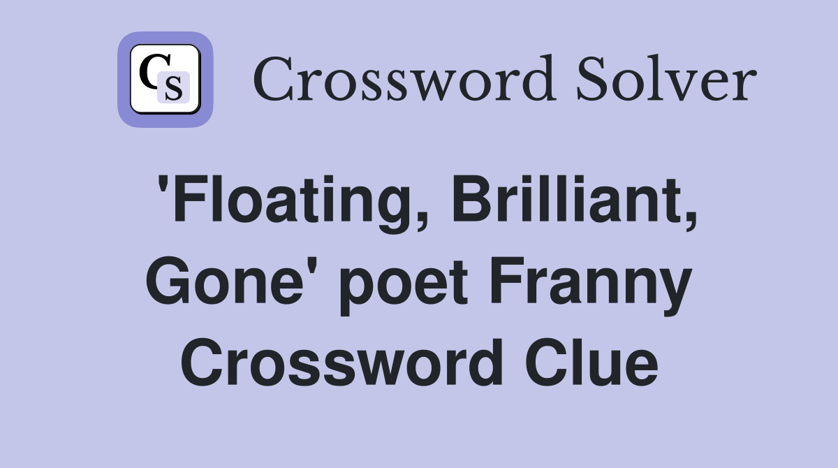 'Floating, Brilliant, Gone' poet Franny Crossword Clue