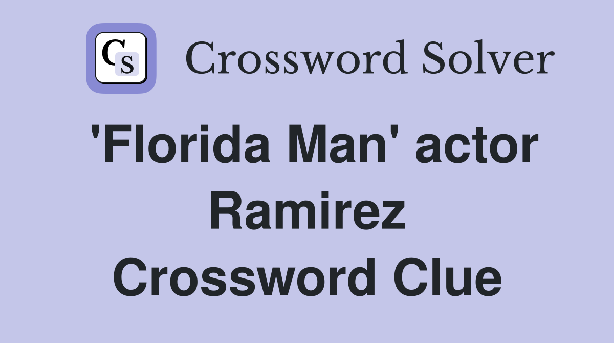 'Florida Man' actor Ramirez Crossword Clue