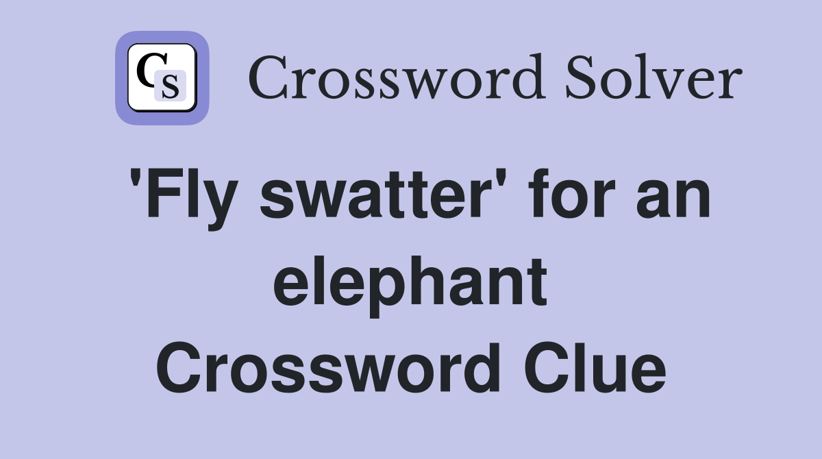 'Fly swatter' for an elephant Crossword Clue