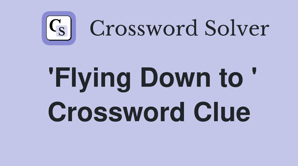 'Flying Down to ' Crossword Clue