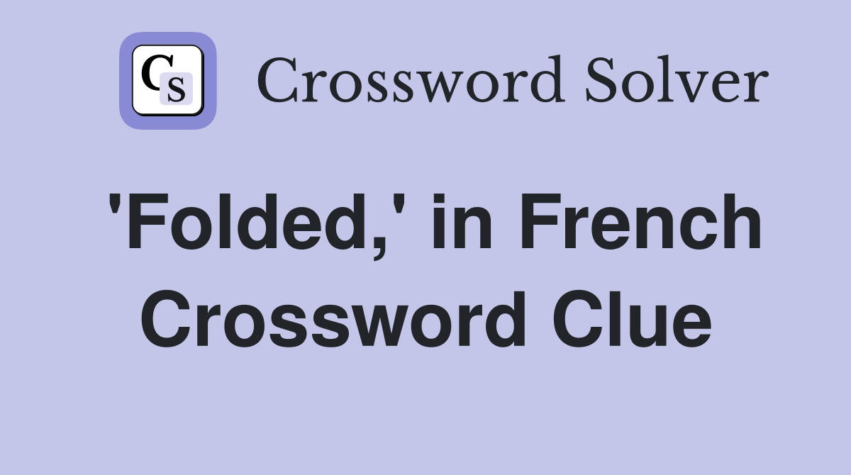 'Folded,' in French Crossword Clue