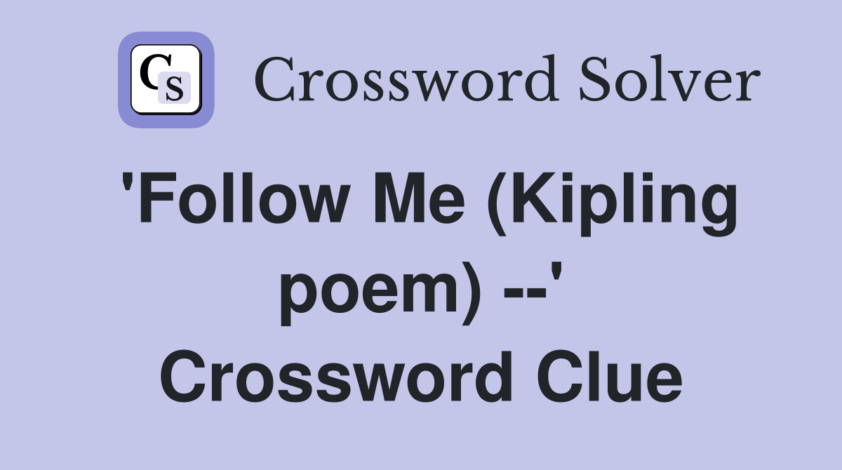 'Follow Me (Kipling poem) --' Crossword Clue