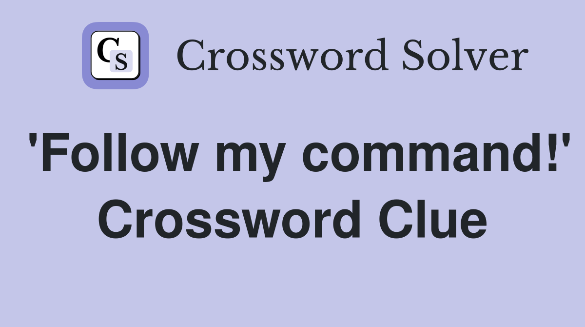 'Follow my command!' Crossword Clue