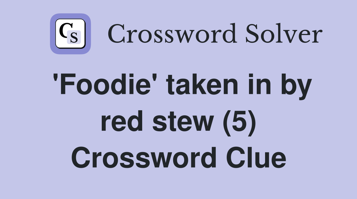 'Foodie' taken in by red stew (5) Crossword Clue
