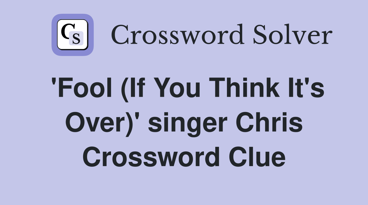 'Fool (If You Think It's Over)' singer Chris Crossword Clue