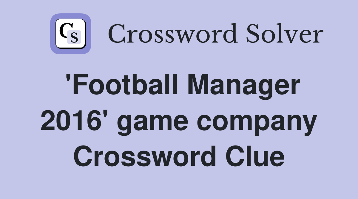 'Football Manager 2016' game company Crossword Clue