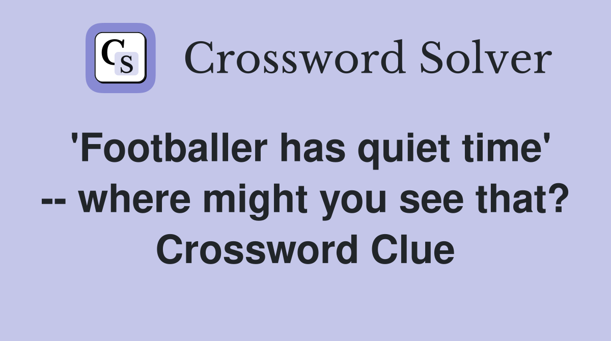 'Footballer has quiet time' -- where might you see that? Crossword Clue
