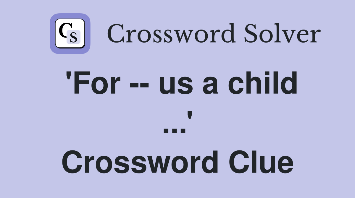 'For -- us a child ...' Crossword Clue