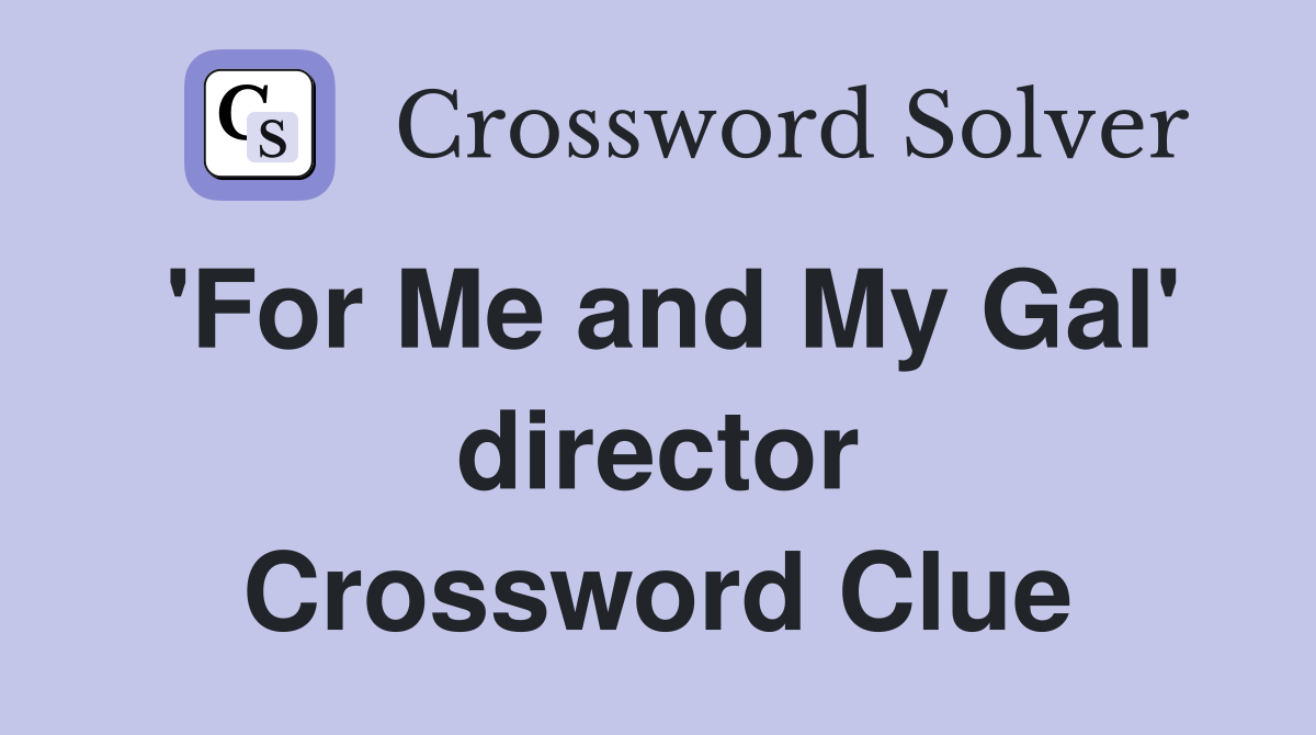 'For Me and My Gal' director Crossword Clue