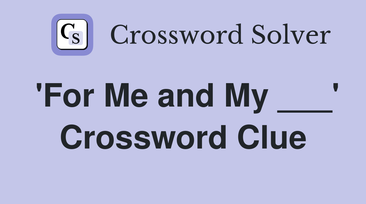 'For Me and My ___' Crossword Clue