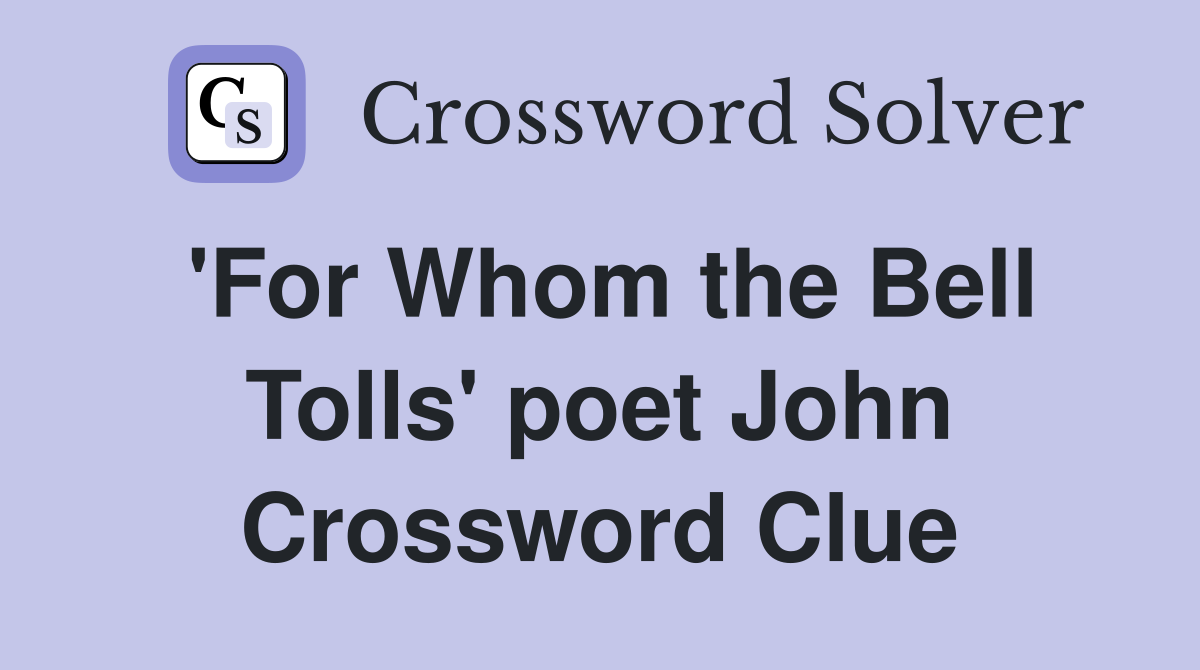 'For Whom the Bell Tolls' poet John Crossword Clue